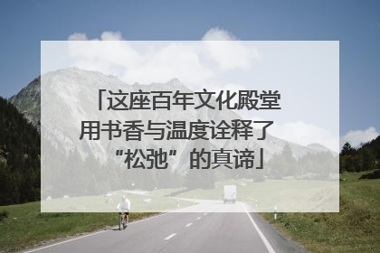 这座百年文化殿堂用书香与温度诠释了“松弛”的真谛