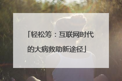轻松筹：互联网时代的大病救助新途径