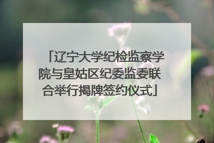 辽宁大学纪检监察学院与皇姑区纪委监委联合举行揭牌签约仪式