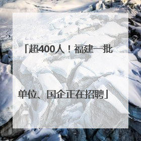 超400人！福建一批单位、国企正在招聘