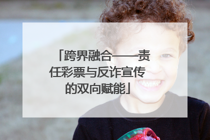 跨界融合——责任彩票与反诈宣传的双向赋能