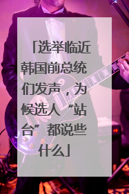 选举临近韩国前总统们发声，为候选人“站台”都说些什么