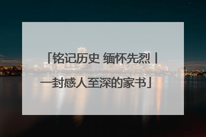铭记历史 缅怀先烈丨一封感人至深的家书