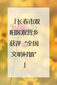 长春市双阳区双营乡获评“全国文明村镇”
