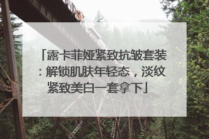 露卡菲娅紧致抗皱套装：解锁肌肤年轻态，淡纹紧致美白一套拿下