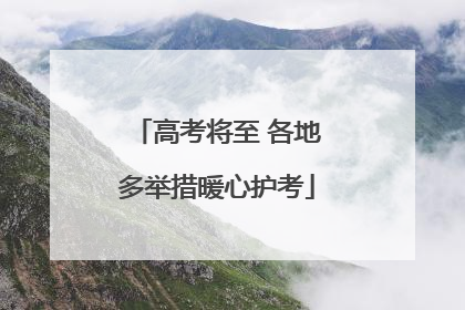 高考将至 各地多举措暖心护考