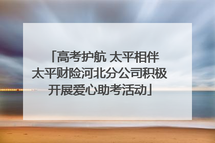 高考护航 太平相伴 太平财险河北分公司积极开展爱心助考活动
