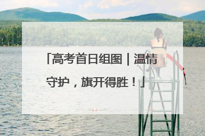 高考首日组图｜温情守护，旗开得胜！