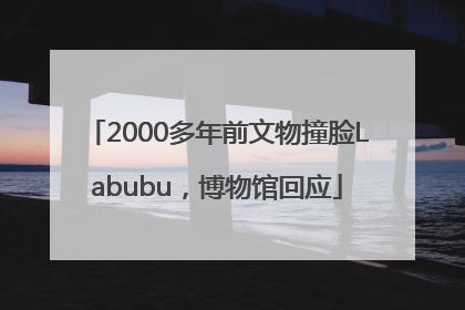 2000多年前文物撞脸Labubu，博物馆回应