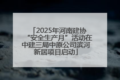 2025年河南建协“安全生产月”活动在中建三局中原公司滨河新居项目启动