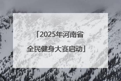 2025年河南省全民健身大赛启动