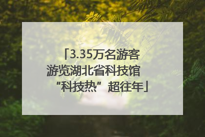 3.35万名游客游览湖北省科技馆 “科技热”超往年
