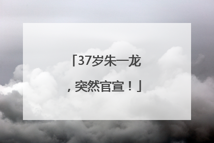 37岁朱一龙，突然官宣！