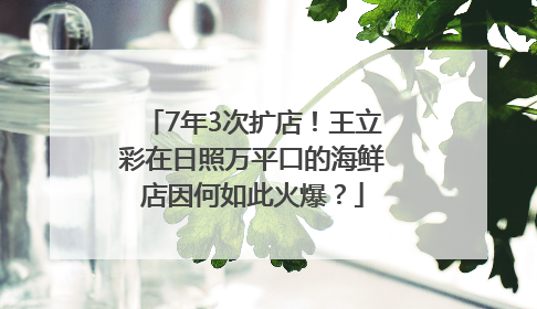 7年3次扩店！王立彩在日照万平口的海鲜店因何如此火爆？