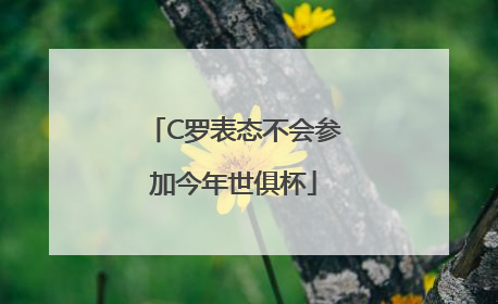 C罗表态不会参加今年世俱杯