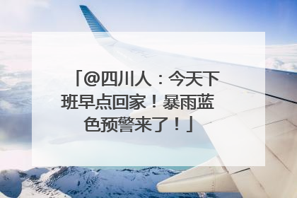 @四川人：今天下班早点回家！暴雨蓝色预警来了！