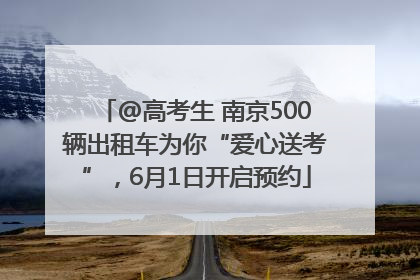 @高考生 南京500辆出租车为你“爱心送考”，6月1日开启预约