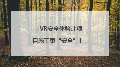 VR安全体验让项目施工更“安全”